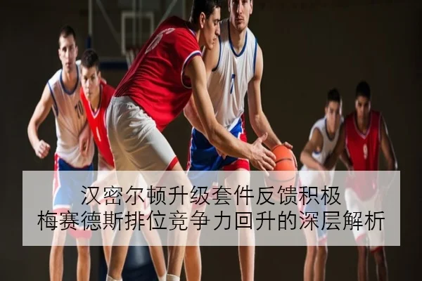 汉密尔顿升级套件反馈积极 梅赛德斯排位竞争力回升的深层解析